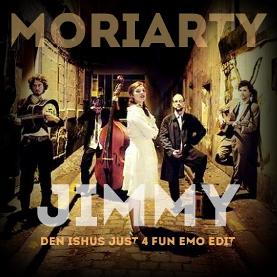Moriarty - Jimmy (Den Ishu's Just 4 Fun Emo Edit) on Revolution Radio